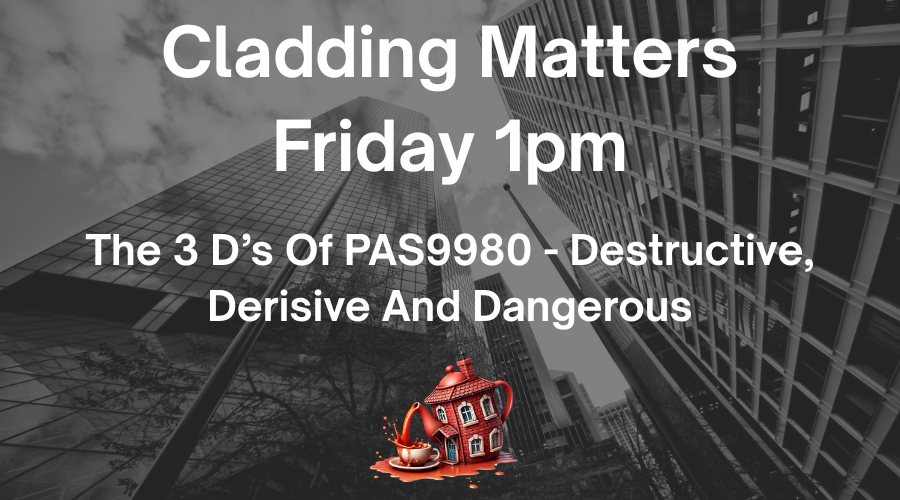 Cladding Matters – The 3 D’s of PAS 9980: Destructive, Derisive and Dangerous