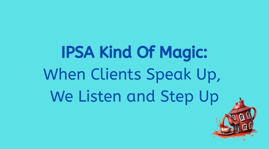 IPSA Kind of Magic: When Clients Speak Up, We Listen and Step Up